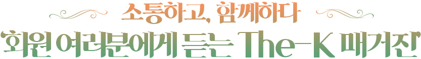 소통하고, 함께하다 ‘독자에게 듣는 The-K 매거진’